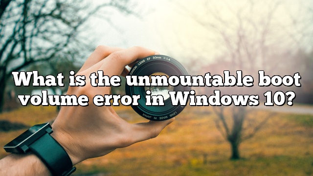 What is the unmountable boot volume error in Windows 10?