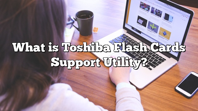 What is Toshiba Flash Cards Support Utility?