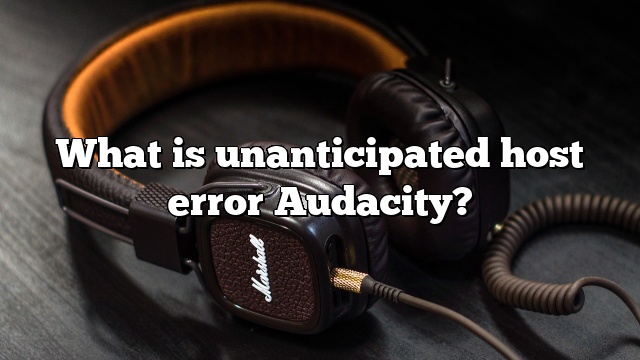 What is unanticipated host error Audacity?
