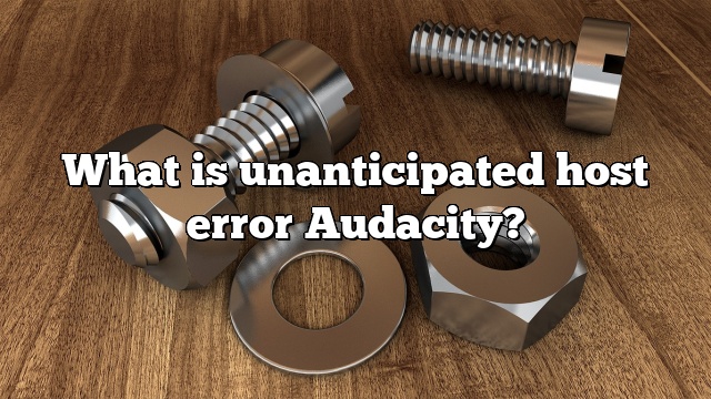 What is unanticipated host error Audacity?