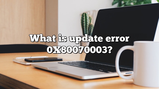 What is update error 0X80070003?