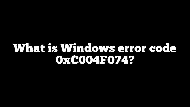 What is Windows error code 0xC004F074?