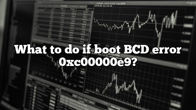 What to do if boot BCD error 0xc00000e9?
