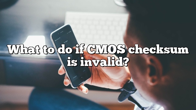 What to do if CMOS checksum is invalid?