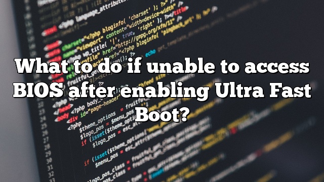 What to do if unable to access BIOS after enabling Ultra Fast Boot?