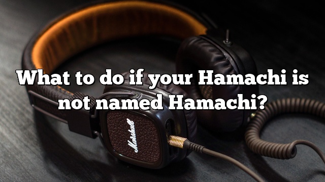 What to do if your Hamachi is not named Hamachi?