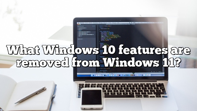 What Windows 10 features are removed from Windows 11?