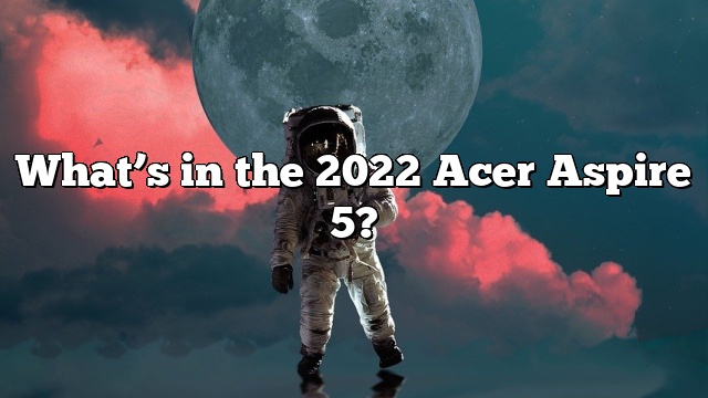 What’s in the 2022 Acer Aspire 5?