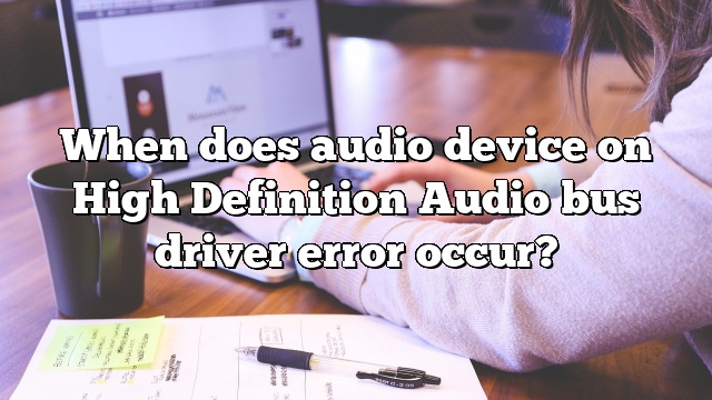 When does audio device on High Definition Audio bus driver error occur?
