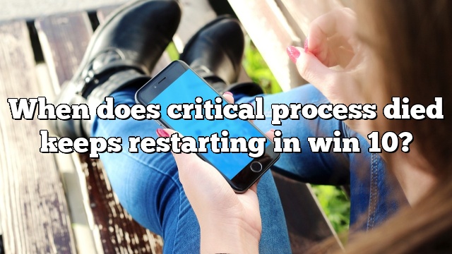 When does critical process died keeps restarting in win 10?
