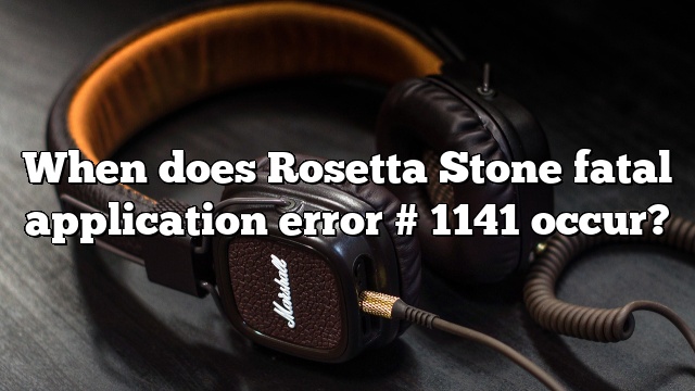 When does Rosetta Stone fatal application error # 1141 occur?