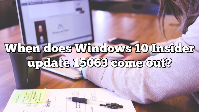 When does Windows 10 Insider update 15063 come out?