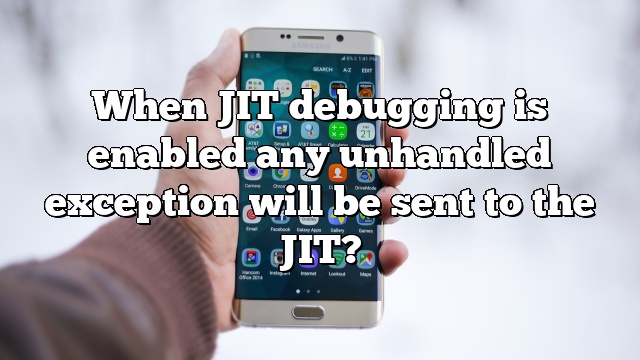 When JIT debugging is enabled any unhandled exception will be sent to the JIT?