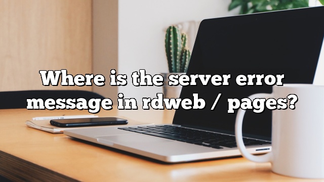 Where is the server error message in rdweb / pages?