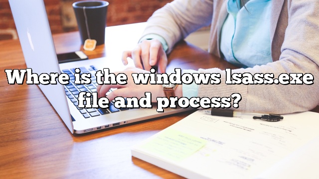 Where is the windows lsass.exe file and process?