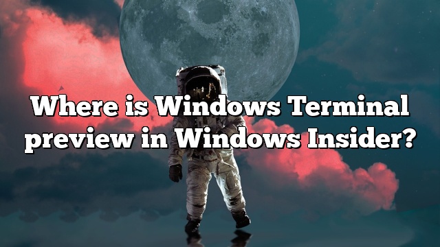 Where is Windows Terminal preview in Windows Insider?