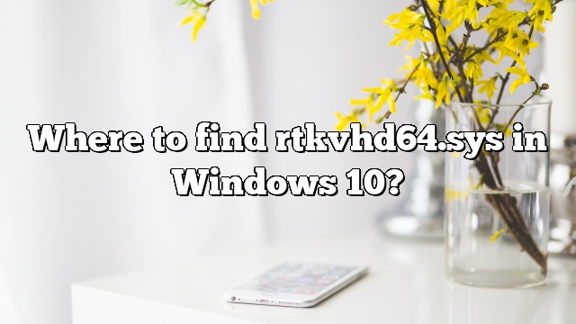 Where to find rtkvhd64.sys in Windows 10?