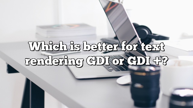 Which is better for text rendering GDI or GDI +?