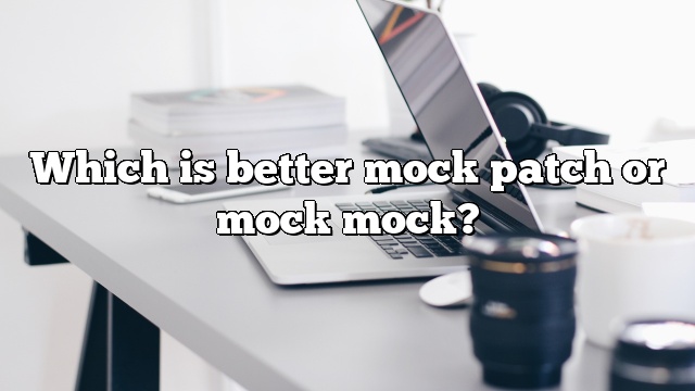 Which is better mock patch or mock mock?