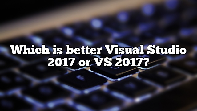 Which is better Visual Studio 2017 or VS 2017?
