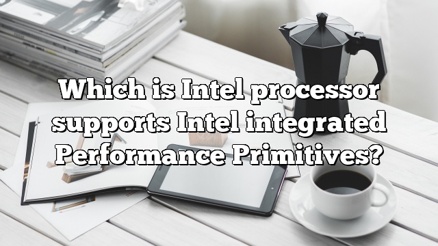 Which is Intel processor supports Intel integrated Performance Primitives?