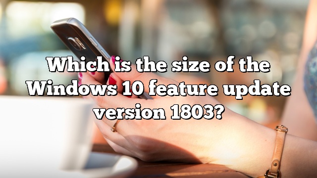 Which is the size of the Windows 10 feature update version 1803?