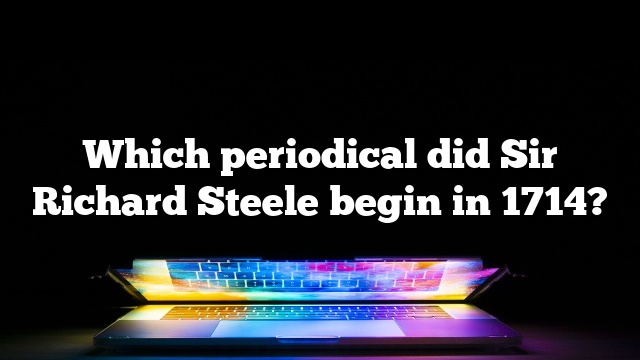 Which periodical did Sir Richard Steele begin in 1714?
