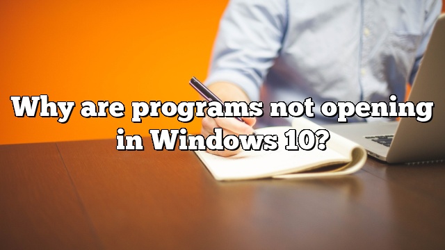 Why are programs not opening in Windows 10?