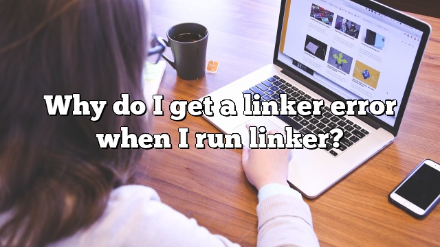 Why do I get a linker error when I run linker?