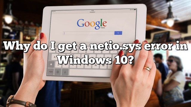 Why do I get a netio.sys error in Windows 10?