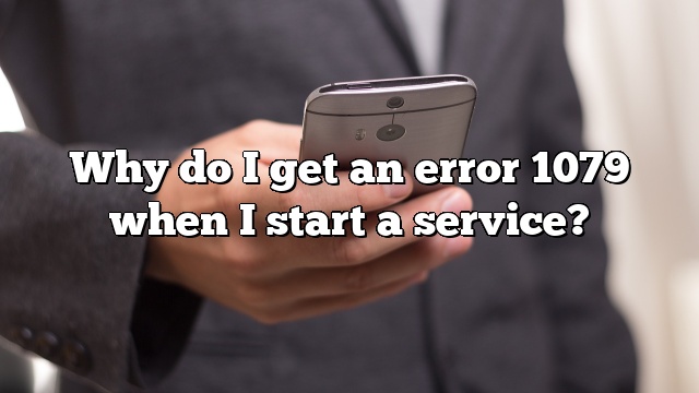 Why do I get an error 1079 when I start a service?