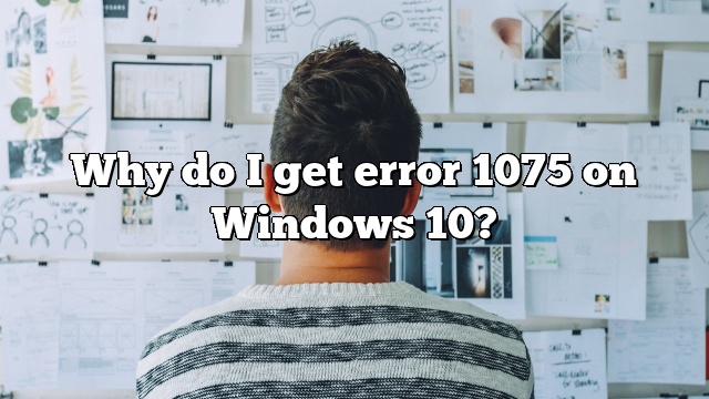 Why do I get error 1075 on Windows 10?