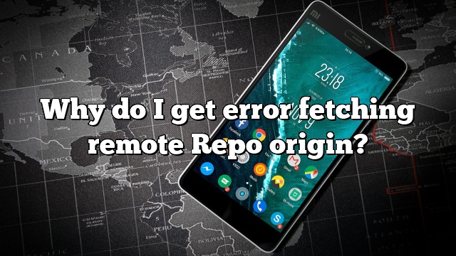 Why do I get error fetching remote Repo origin?