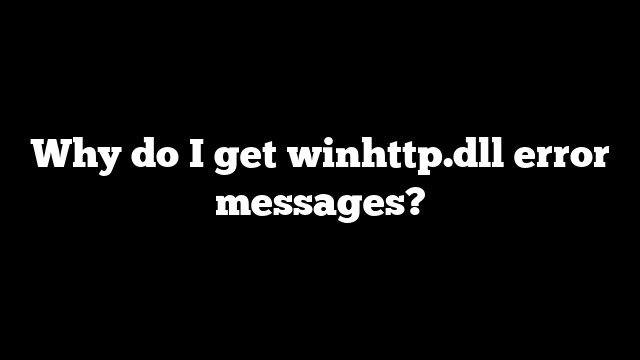 Why do I get winhttp.dll error messages?