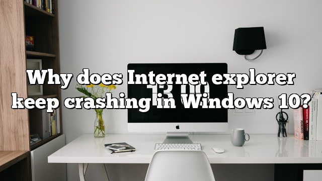 Why does Internet explorer keep crashing in Windows 10?