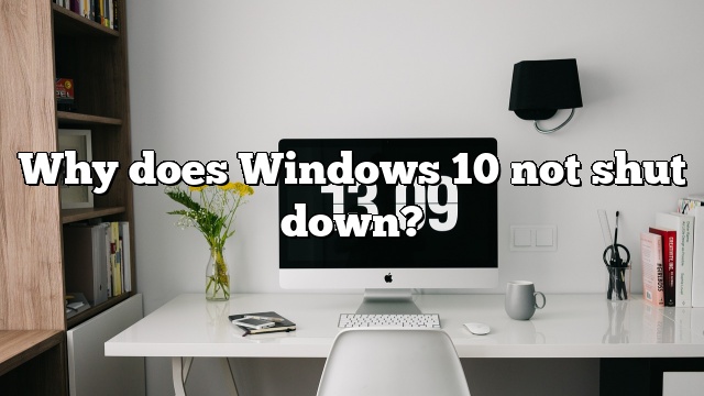 Why does Windows 10 not shut down?