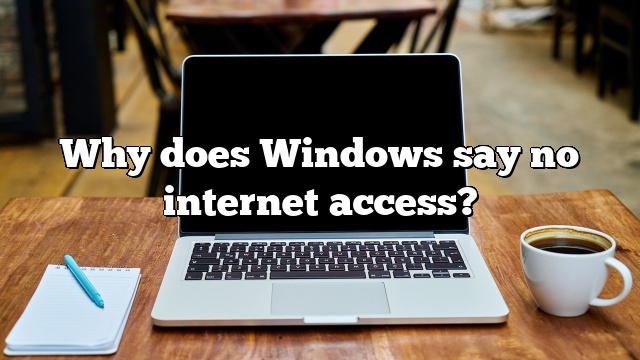 Why does Windows say no internet access?