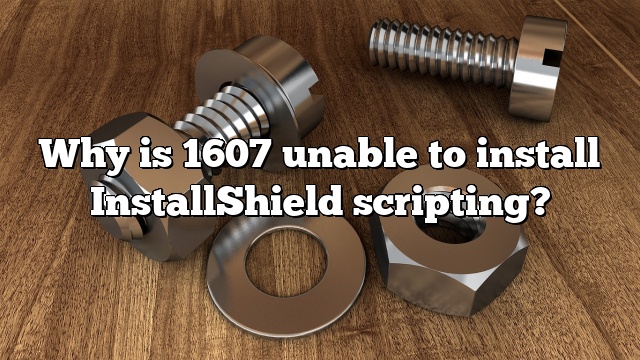 Why is 1607 unable to install InstallShield scripting?