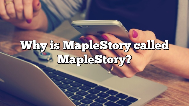 Why is MapleStory called MapleStory?