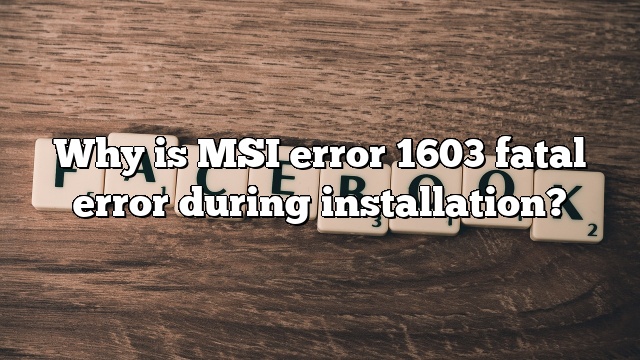 Why is MSI error 1603 fatal error during installation?