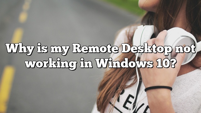 Why is my Remote Desktop not working in Windows 10?