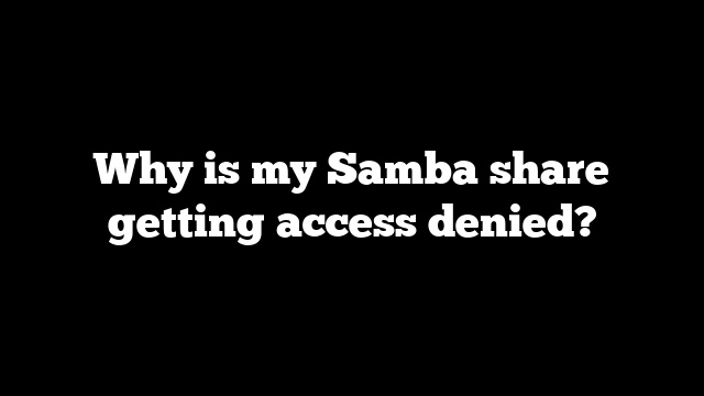 Why is my Samba share getting access denied?