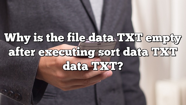 Why is the file data TXT empty after executing sort data TXT data TXT?
