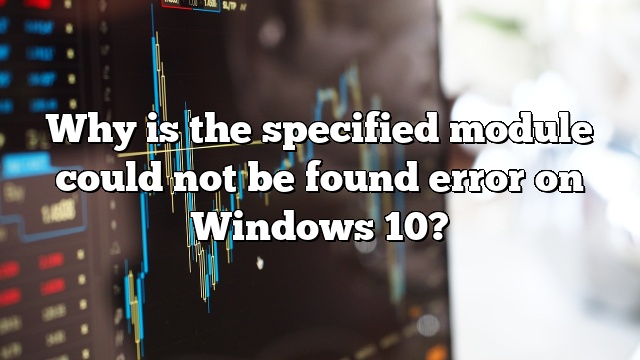 Why is the specified module could not be found error on Windows 10?