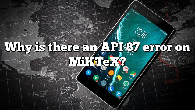 Why is there an API 87 error on MiKTeX?