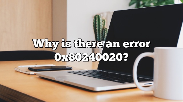 Why is there an error 0x80240020?